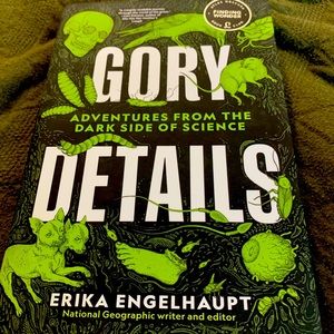 Gory Details : Adventures from the dark side of science NATIONAL GEOGRAPHIC